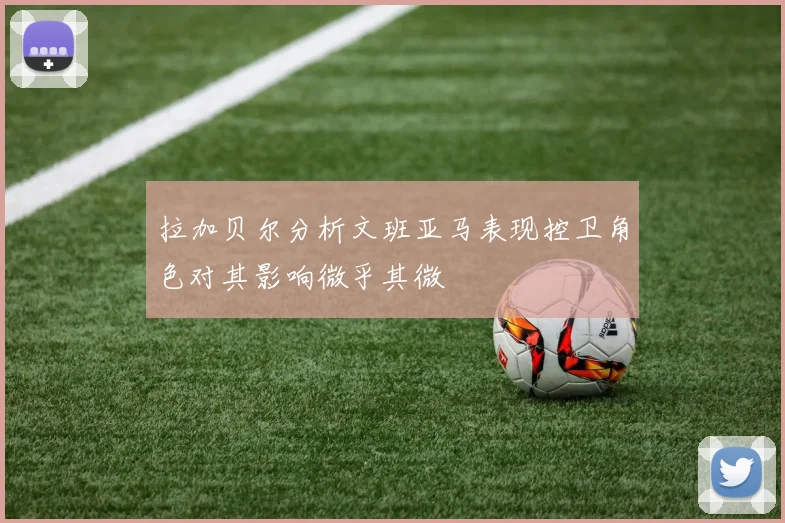 拉加贝尔分析文班亚马表现控卫角色对其影响微乎其微